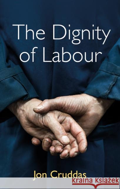 The Dignity of Labour Jon Cruddas 9781509540785