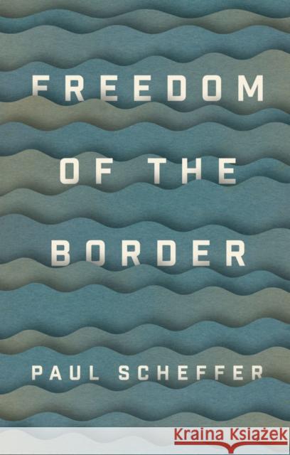 Freedom of the Border Paul Scheffer Liz Waters 9781509540907