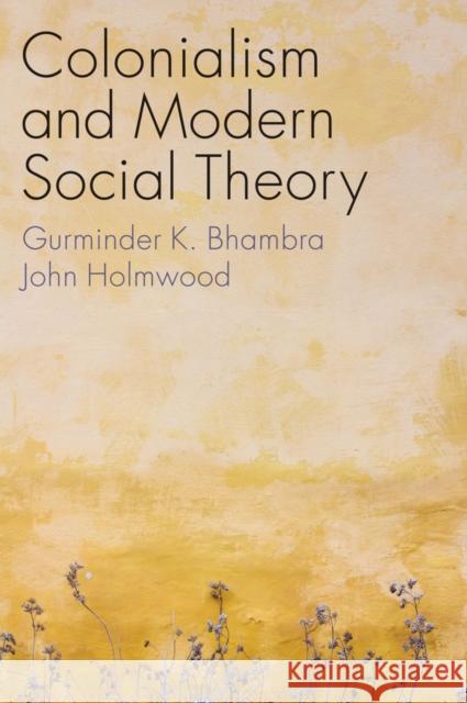 Colonialism and Modern Social Theory Gurminder K. Bhambra John Holmwood 9781509541294