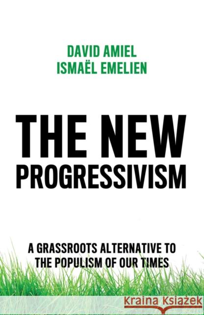 The New Progressivism: A Grassroots Alternative to the Populism of Our Times Amiel, David 9781509541416 Polity Press