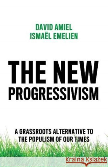 The New Progressivism: A Grassroots Alternative to the Populism of Our Times Amiel, David 9781509541423 Polity Press