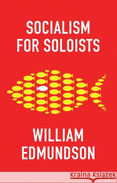 Socialism for Soloists William Edmundson 9781509541829 Polity Press