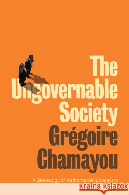 The Ungovernable Society: A Genealogy of Authoritarian Liberalism Chamayou, Grégoire 9781509542000 Polity Press