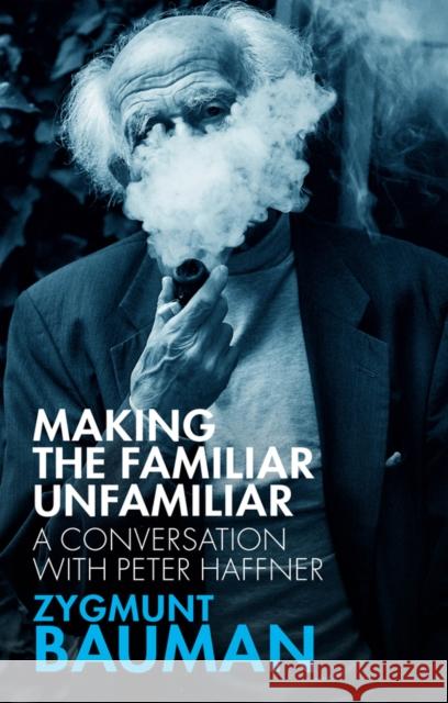 Making the Familiar Unfamiliar: A Conversation with Peter Haffner Bauman, Zygmunt 9781509542307