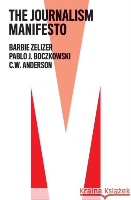 The Journalism Manifesto Barbie Zelizer Pablo J. Boczkowski C. W. Anderson 9781509542635