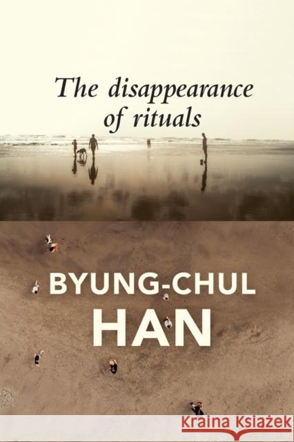 The Disappearance of Rituals: A Topology of the Present Han, Byung-Chul 9781509542758 John Wiley and Sons Ltd