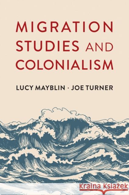Migration Studies and Colonialism Lucy Mayblin 9781509542932 Polity Press