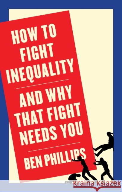 How to Fight Inequality: (And Why That Fight Needs You) Ben Phillips 9781509543090 John Wiley and Sons Ltd