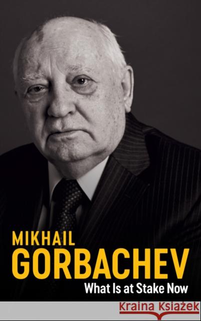 What Is at Stake Now: My Appeal for Peace and Freedom Mikhail Gorbachev Jessica Spengler 9781509543229
