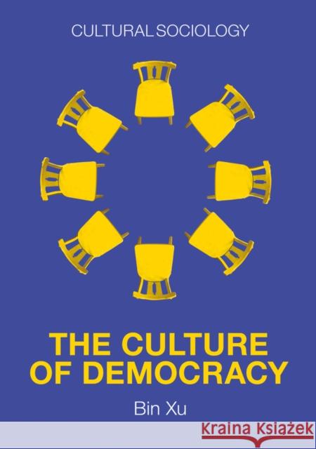 The Culture of Democracy: A Sociological Approach to Civil Society Xu, Bin 9781509543984 Polity Press