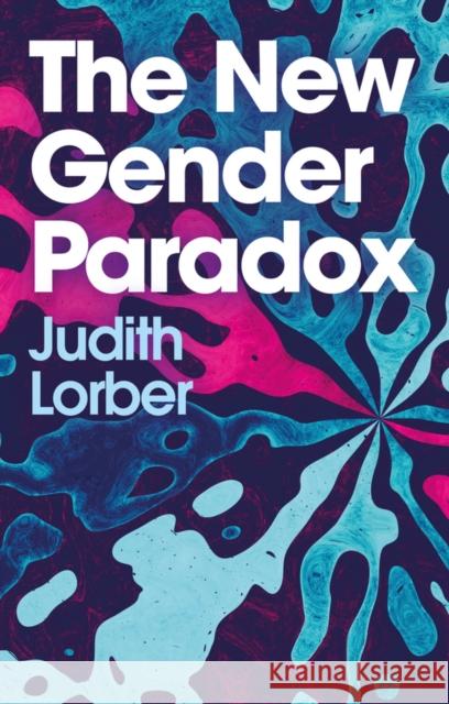 The New Gender Paradox: Fragmentation and Persistence of the Binary Judith Lorber 9781509544356