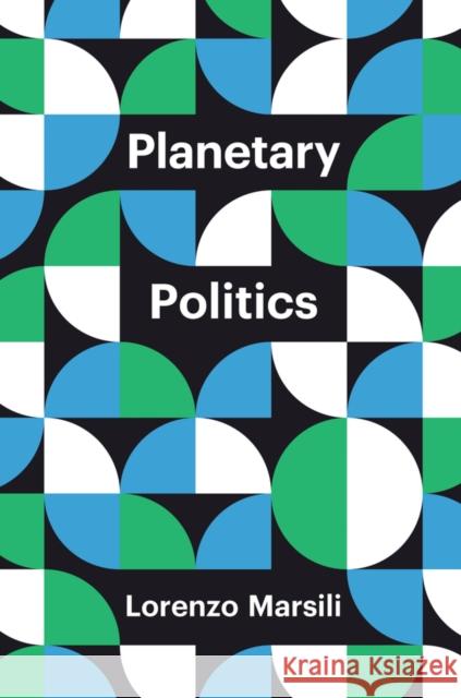 Planetary Politics: A Manifesto Marsili, Lorenzo 9781509544769 John Wiley and Sons Ltd