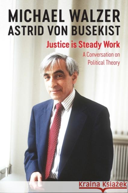 Justice Is Steady Work: A Conversation on Political Theory Walzer, Michael 9781509544790