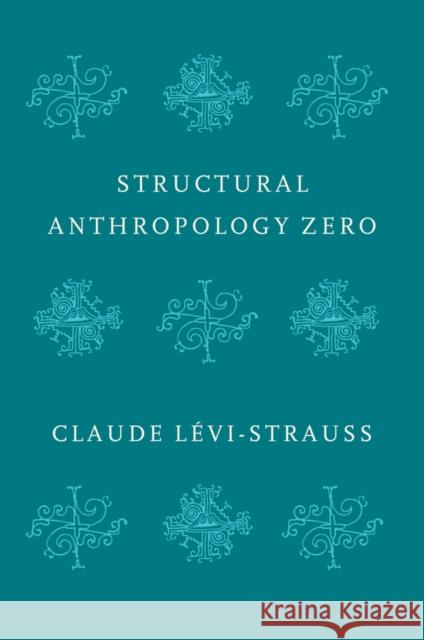 Structural Anthropology Zero Claude Levi-Strauss Ninon Vinsonneau Jonathan Magidoff 9781509544974