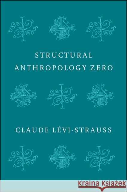 Structural Anthropology Zero Claude Levi-Strauss Ninon Vinsonneau Jonathan Magidoff 9781509544981