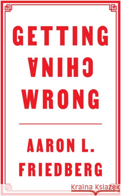 Getting China Wrong Aaron L. Friedberg 9781509545124