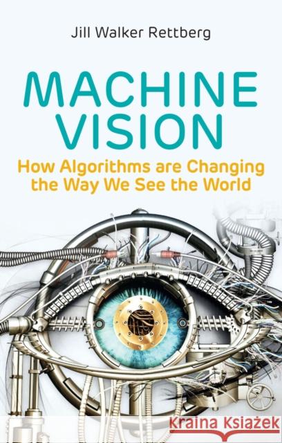 Machine Vision: How Algorithms are Changing the Wa y We See the World  Rettberg 9781509545223 Polity Press
