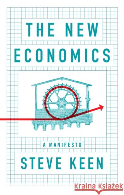 The New Economics: A Manifesto Steve Keen 9781509545285 John Wiley and Sons Ltd