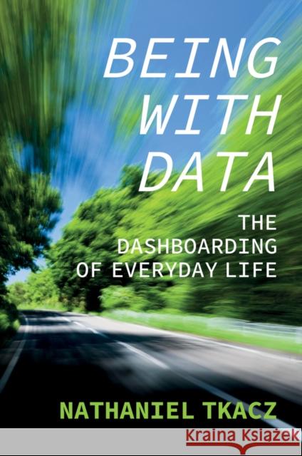 Being with Data: The Dashboarding of Everyday Life Tkacz, Nathaniel 9781509545315 Polity Press