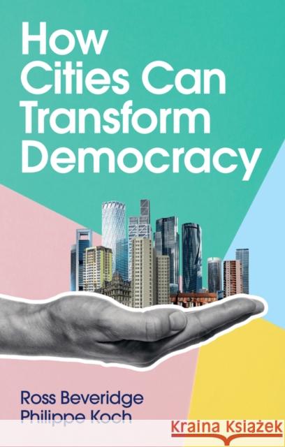 How Cities Can Transform Democracy Philippe Koch 9781509545988