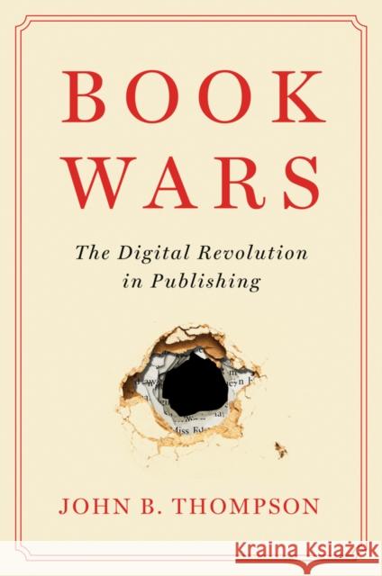 Book Wars: The Digital Revolution in Publishing Thompson, John B. 9781509546787