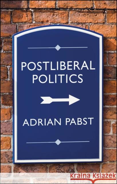 Postliberal Politics: The Coming Era of Renewal Pabst, Adrian 9781509546800