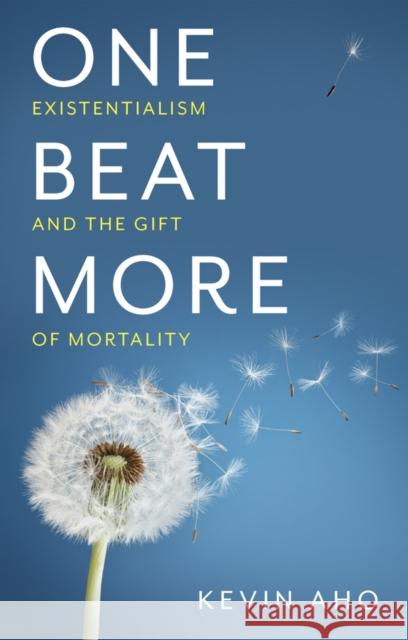 One Beat More: Existentialism and the Gift of Mortality Aho, Kevin 9781509546893 Polity Press