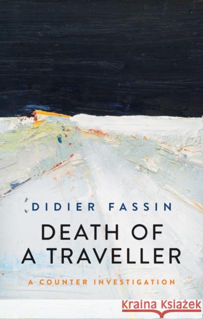 Death of a Traveller: A Counter Investigation Didier Fassin 9781509547401