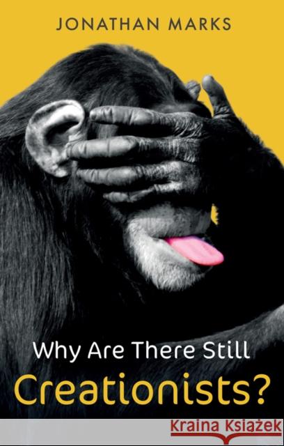 Why Are There Still Creationists?: Human Evolution and the Ancestors Jonathan Marks 9781509547470