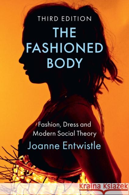 The Fashioned Body: Fashion, Dress and Modern Social Theory Entwistle, Joanne 9781509547883