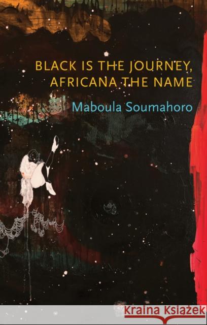 Black Is the Journey, Africana the Name Maboula Soumahoro Kaiama Glover 9781509548323