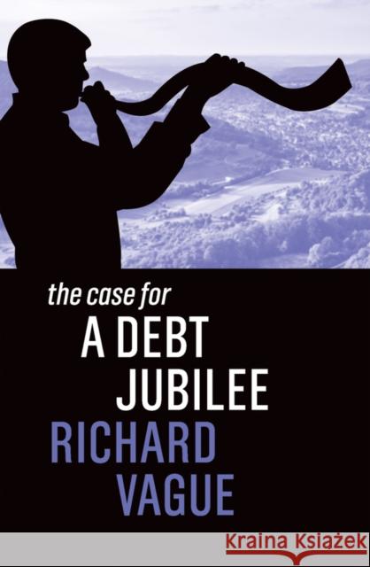 The Case for a Debt Jubilee Richard Vague 9781509548729