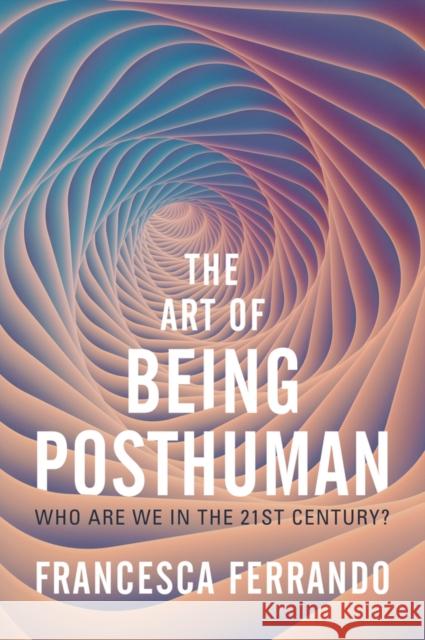The Art of Being Posthuman Francesca Ferrando 9781509548958 Polity Press