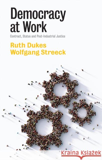 Democracy at Work: Contract, Status and Post-Industrial Justice Dukes, Ruth 9781509548989