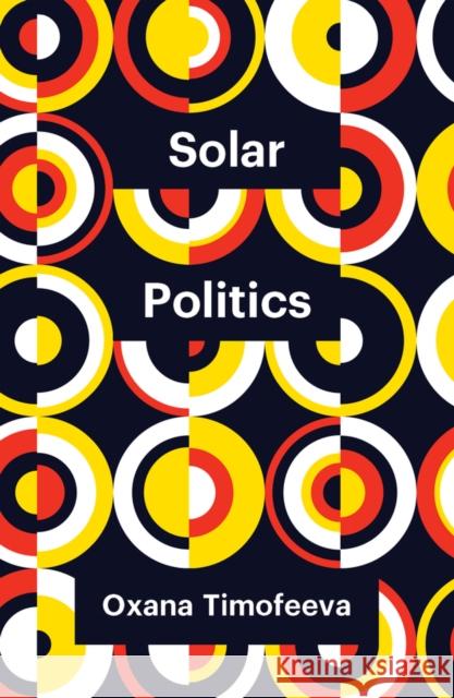 Solar Politics Oxana Timofeeva 9781509549641 Polity Press