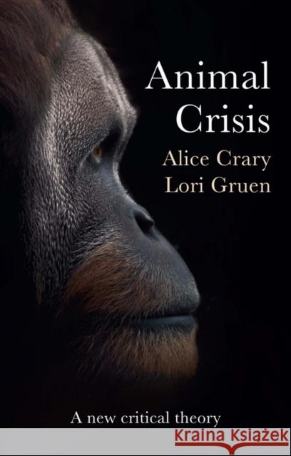 Animal Crisis: A New Critical Theory Crary, Alice 9781509549672