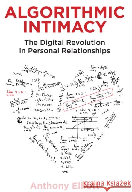 Algorithmic Intimacy: The Digital Revolution in Personal Relationships Elliott, Anthony 9781509549818