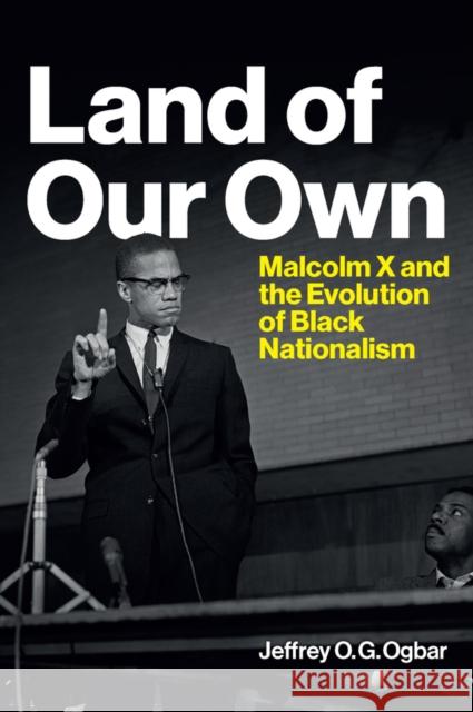 Land of Our Own: Malcolm X and the Evolution of Black Nationalism Jeffrey O. Ogbar 9781509549900