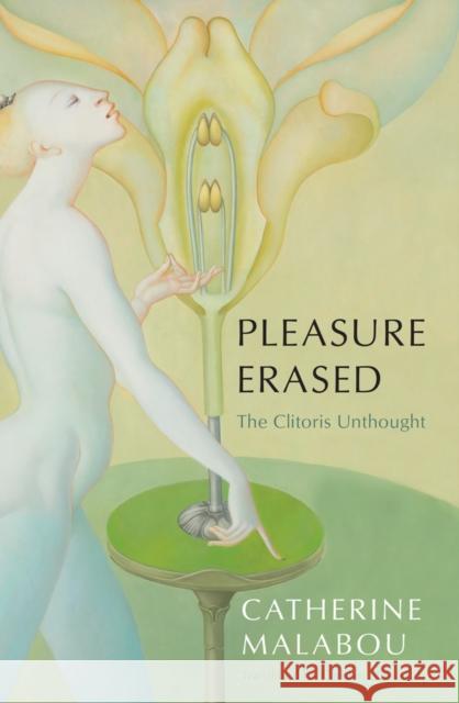 Pleasure Erased: The Clitoris Unthought Malabou, Catherine 9781509549931 John Wiley and Sons Ltd