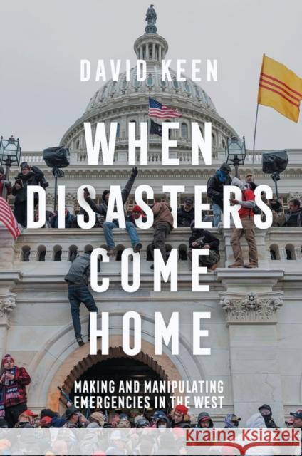 When Disasters Come Home: Making and Manipulating Emergencies in the West Keen, David 9781509550623