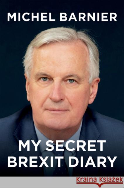 My Secret Brexit Diary: A Glorious Illusion Michel Barnier Robin MacKay 9781509550869 John Wiley and Sons Ltd