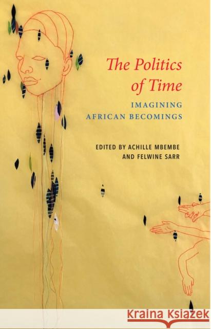 The Politics of Time: Imagining African Becomings Mbembe, Achille 9781509551095
