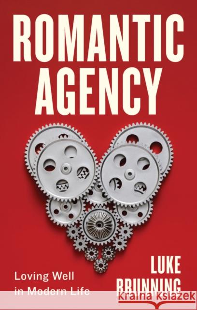 Romantic Agency: Loving Well in Modern Life  9781509551521 Polity Press