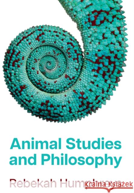Animal Studies and Philosophy Rebekah (University of Wales Trinity Saint David, UK) Humphreys 9781509551651