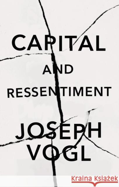 Capital and Ressentiment: A Short Theory of the Present Vogl, Joseph 9781509551811