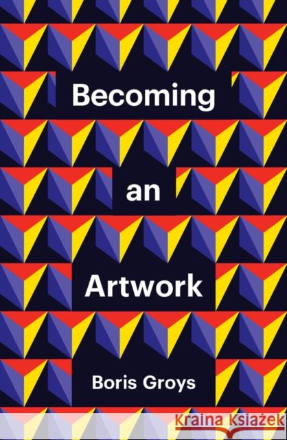 Becoming an Artwork Boris Groys 9781509551972