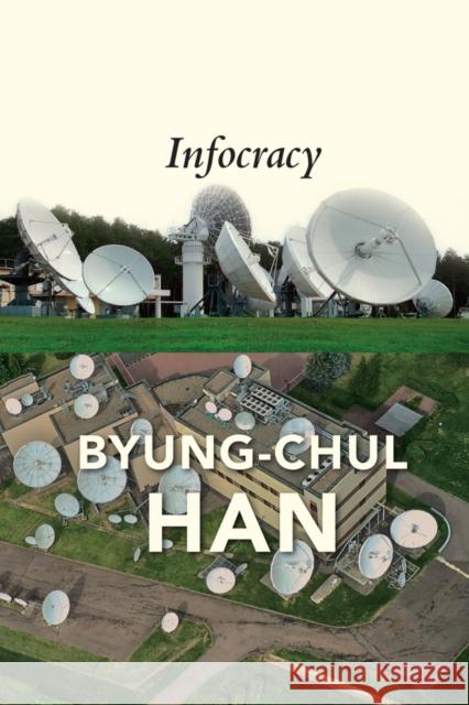 Infocracy: Digitization and the Crisis of Democracy Daniel Steuer Byung-Chul Han 9781509552979
