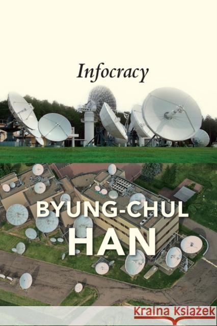 Infocracy: Digitization and the Crisis of Democracy Daniel Steuer Byung-Chul Han 9781509552979 John Wiley and Sons Ltd