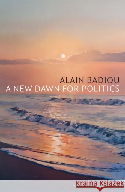 A New Dawn for Politics Badiou 9781509553006