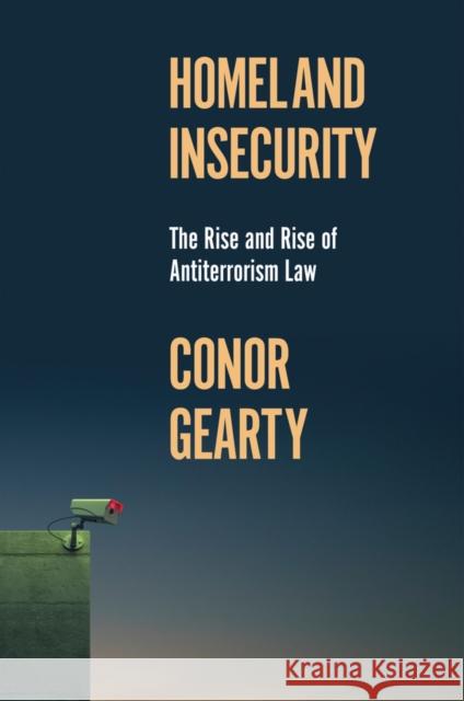 Homeland Insecurity: The Rise and Rise of Global Anti-Terrorism Law Conor Gearty 9781509553716 John Wiley and Sons Ltd